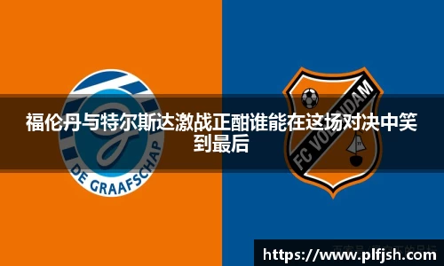 福伦丹与特尔斯达激战正酣谁能在这场对决中笑到最后